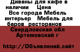 Диваны для кафе в наличии  › Цена ­ 6 900 - Все города Мебель, интерьер » Мебель для баров, ресторанов   . Свердловская обл.,Артемовский г.